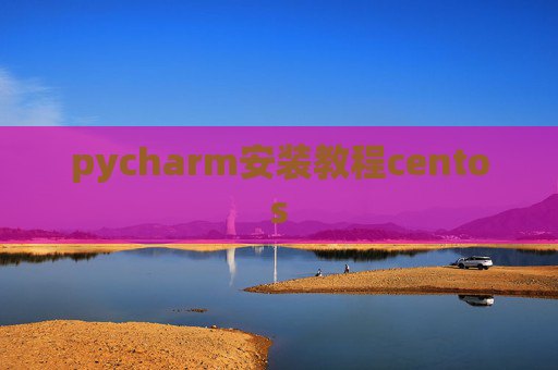pycharm安装教程centos pycharm安装教程centos